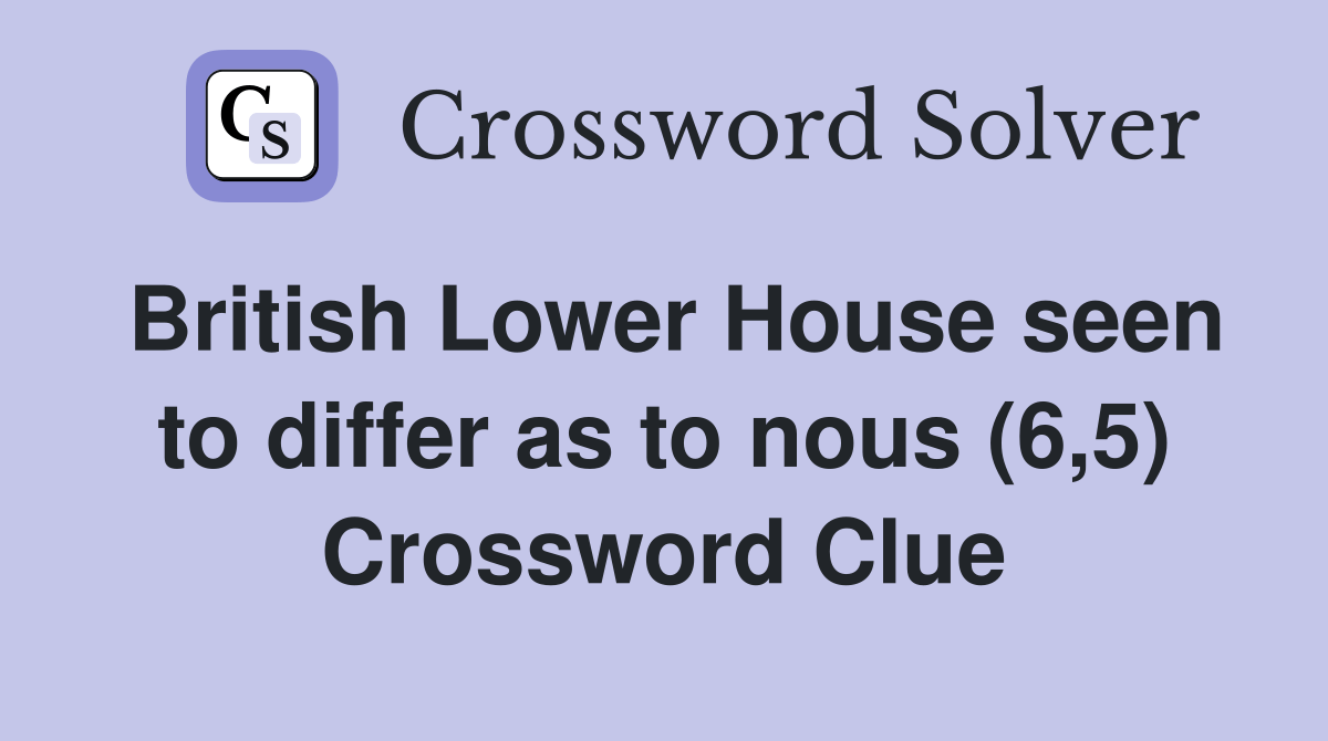 British Lower House seen to differ as to nous (6,5) Crossword Clue